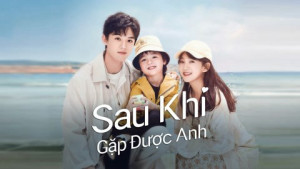 Xem Phim Sau Khi Gặp Được Anh