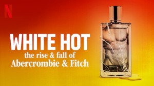 Phim White Hot: Thăng trầm của Abercrombie & Fitch - White Hot: The Rise & Fall of Abercrombie & Fitch (2022) Phim White Hot: Thăng trầm của Abercrombie & Fitch - White Hot: The Rise & Fall of Abercrombie & Fitch (2022)